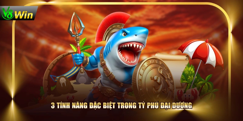 3 tính năng đặc biệt trong Tỷ Phú Đại Dương