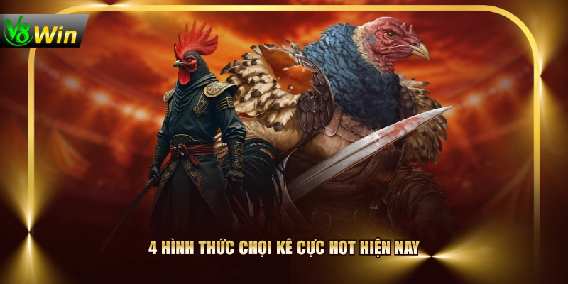 4 hình thức chọi kê cực hot hiện nay