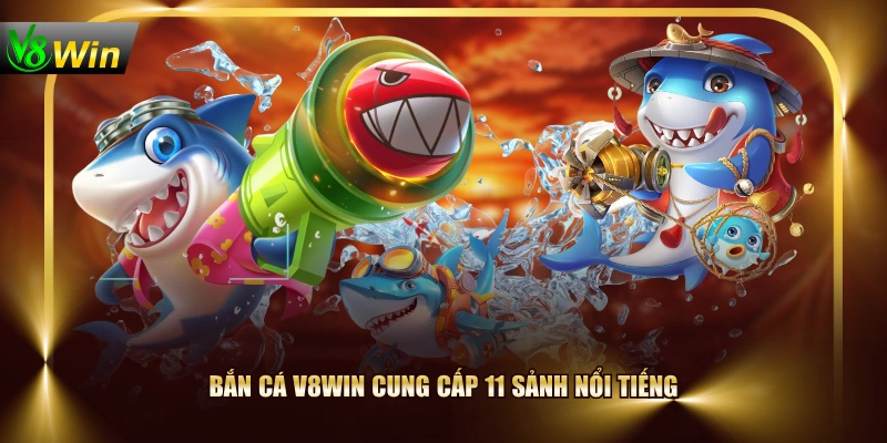 Bắn cá V8WIN cung cấp 11 sảnh nổi tiếng
