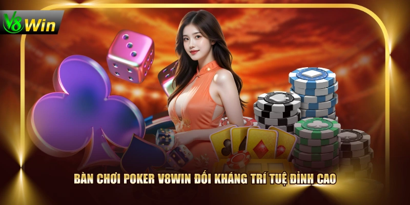 Bàn chơi poker V8WIN đối kháng trí tuệ đỉnh cao