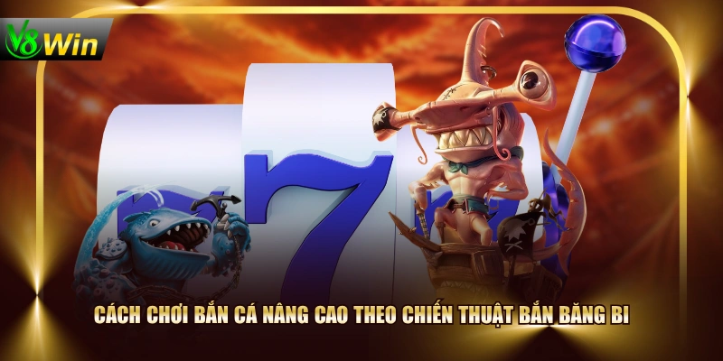 Cách chơi Bắn Cá nâng cao theo chiến thuật bắn băng bi