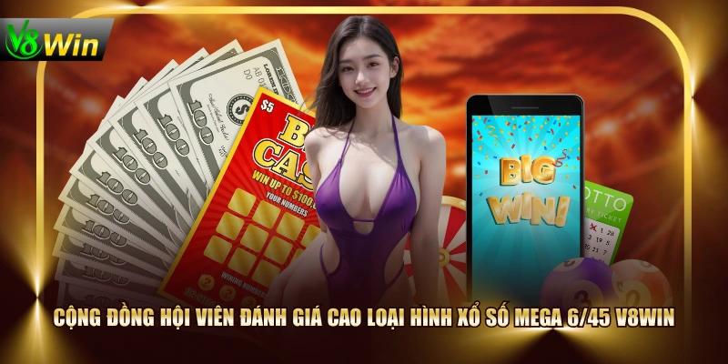 Cộng đồng hội viên đánh giá cao loại hình xổ số Mega 6/45 V8WIN