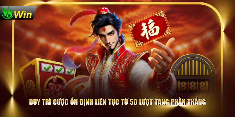 Duy trì cược ổn định liên tục từ 50 lượt tăng phần thắng