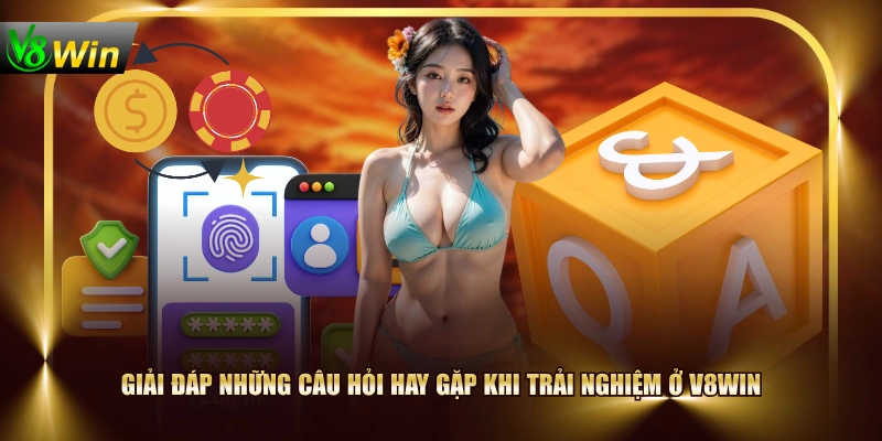 Giải đáp những câu hỏi hay gặp khi trải nghiệm ở V8WIN