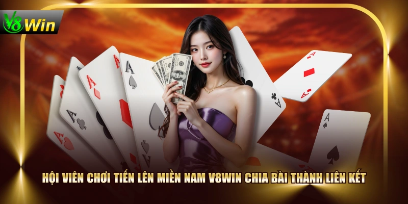 Hội viên chơi Tiến Lên Miền Nam V8WIN chia bài thành liên kết