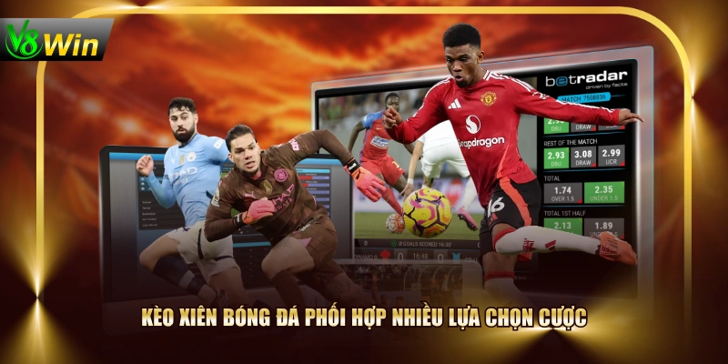 Kèo xiên bóng đá phối hợp nhiều lựa chọn cược