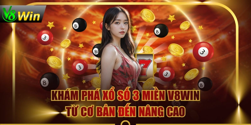 Khám Phá Xổ số 3 miền V8WIN Từ Cơ Bản Đến Nâng Cao