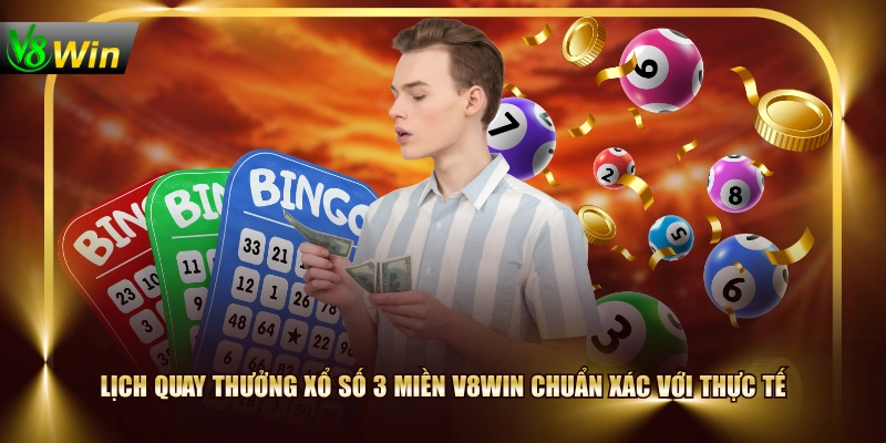Lịch quay thưởng xổ số 3 miền V8WIN chuẩn xác với thực tế