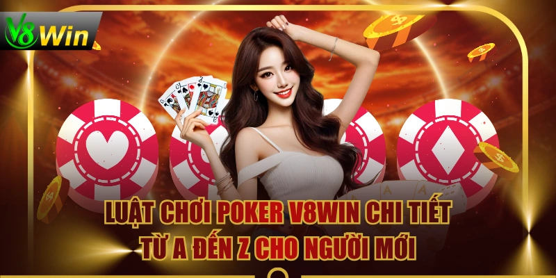 Luật Chơi Poker V8WIN Chi Tiết Từ A Đến Z Cho Người Mới