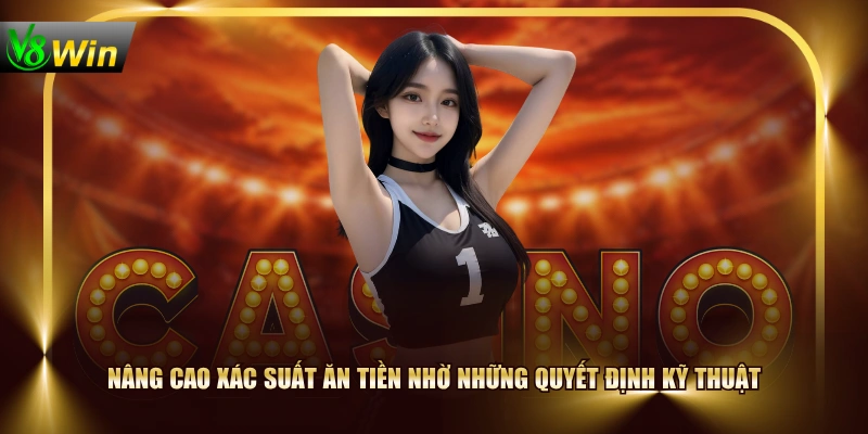 Nâng cao xác suất ăn tiền nhờ những quyết định kỹ thuật