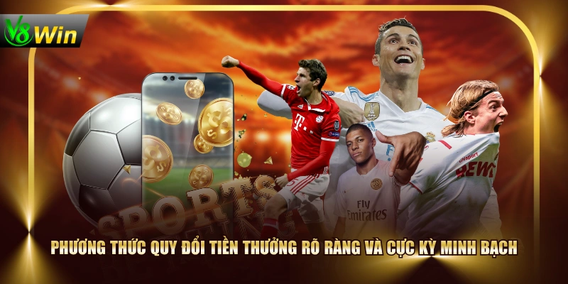 Phương thức quy đổi tiền thưởng rõ ràng và cực kỳ minh bạch