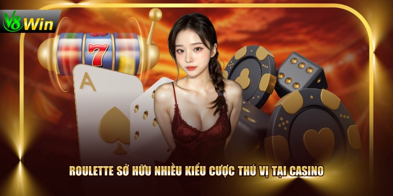 Roulette sở hữu nhiều kiểu cược thú vị tại Casino