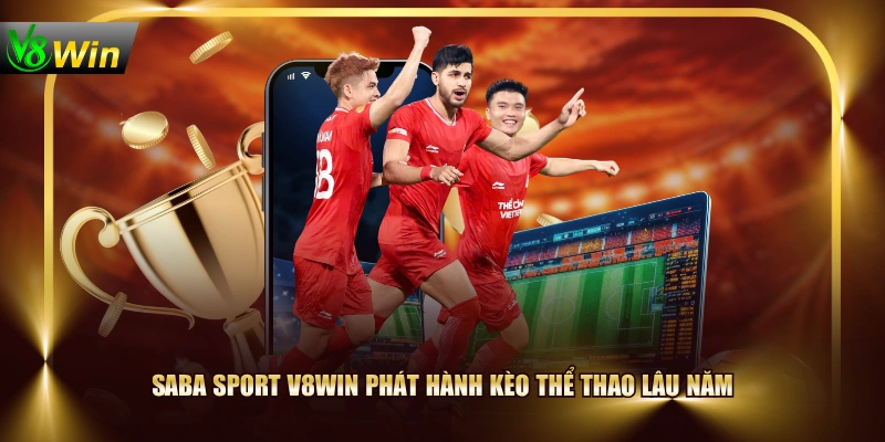 Saba sport V8WIN phát hành kèo thể thao lâu năm