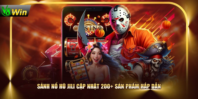 Sảnh Nổ Hũ JILI cập nhật 200+ sản phẩm hấp dẫn