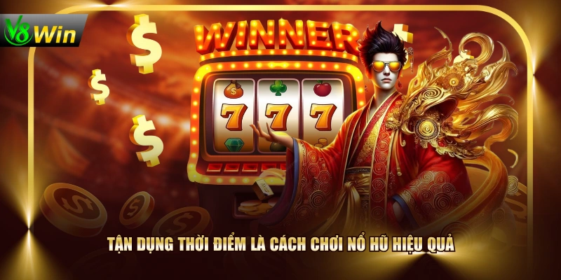 Tận dụng thời điểm là cách chơi nổ hũ hiệu quả