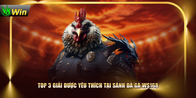 Top 3 giải được yêu thích tại sảnh đá gà WS168