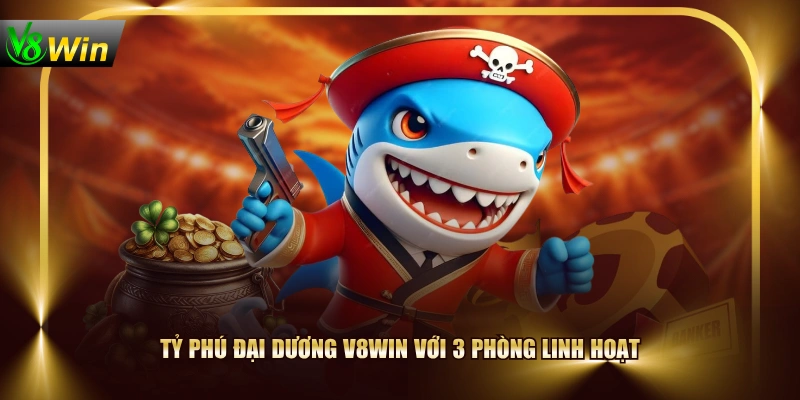 Tỷ Phú Đại Dương V8WIN với 3 phòng linh hoạt