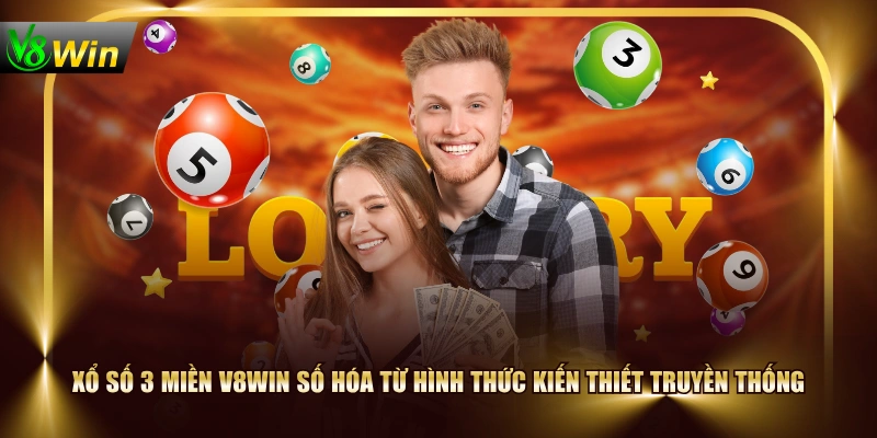 Xổ số 3 miền V8WIN số hóa từ hình thức kiến thiết truyền thống